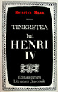 Tineretea, implinirea si sfarsitul lui Henri IV (2 vol.) Tineretea, implinirea si sfarsitul lui Henri IV (2 vol.)