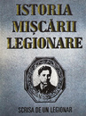Istoria Miscarii Legionare scrisa de un legionar Istoria Miscarii Legionare scrisa de un legionar