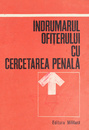 Indrumarul ofiterului cu cercetarea penala Indrumarul ofiterului cu cercetarea penala