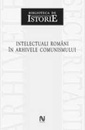 Intelectuali romani in arhivele comunismului Intelectuali romani in arhivele comunismului